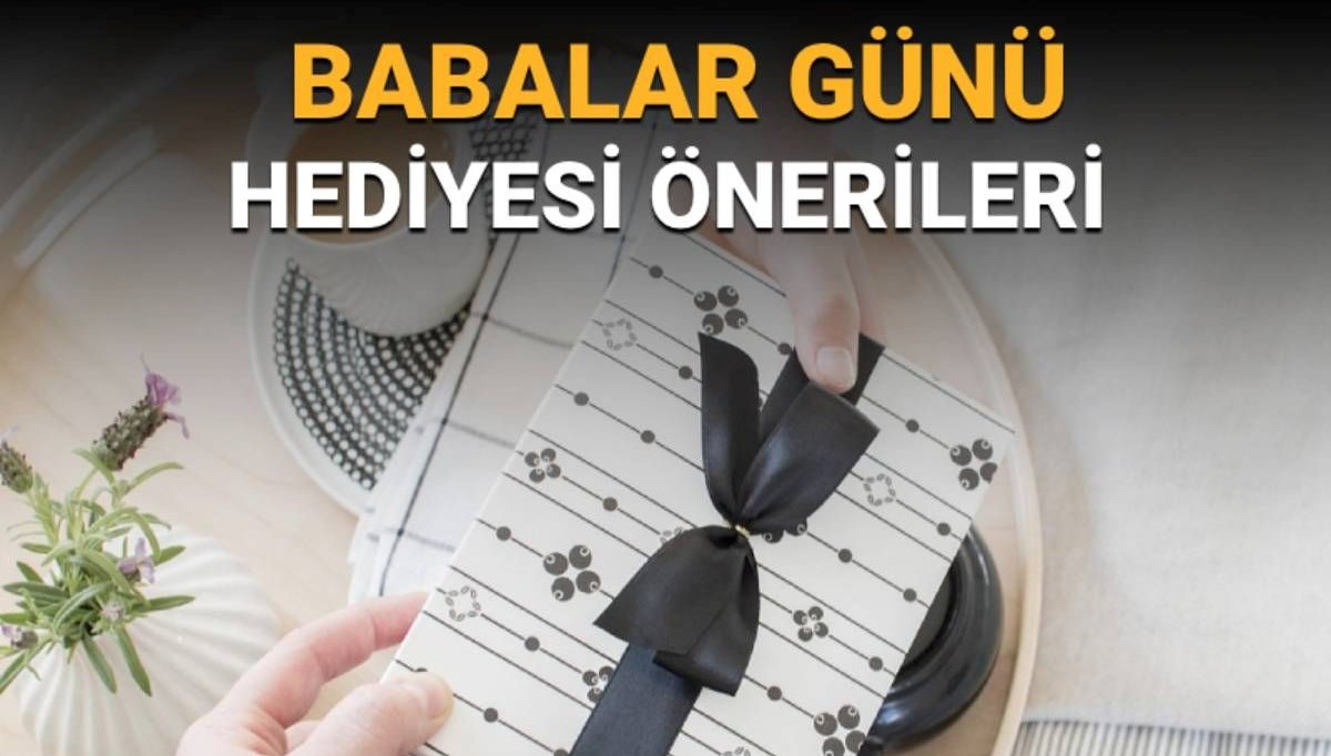 Babalar Günü hediyesi ne alınır? Babalar Günü hediyesi önerileri